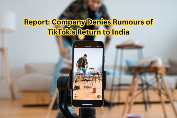 Report: Company Denies Rumours of TikTok’s Return to India